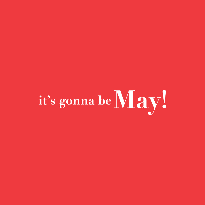 It’s Gonna Be May!