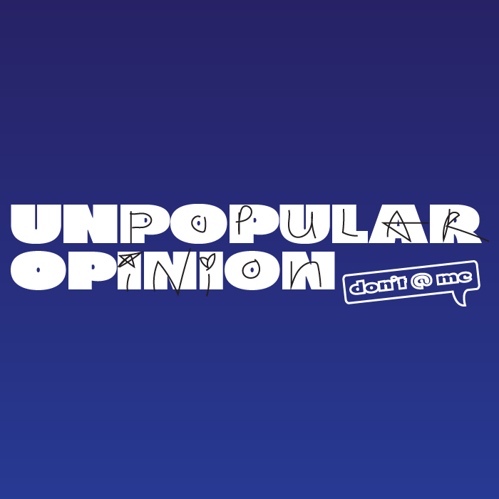 Unpopular Opinion
